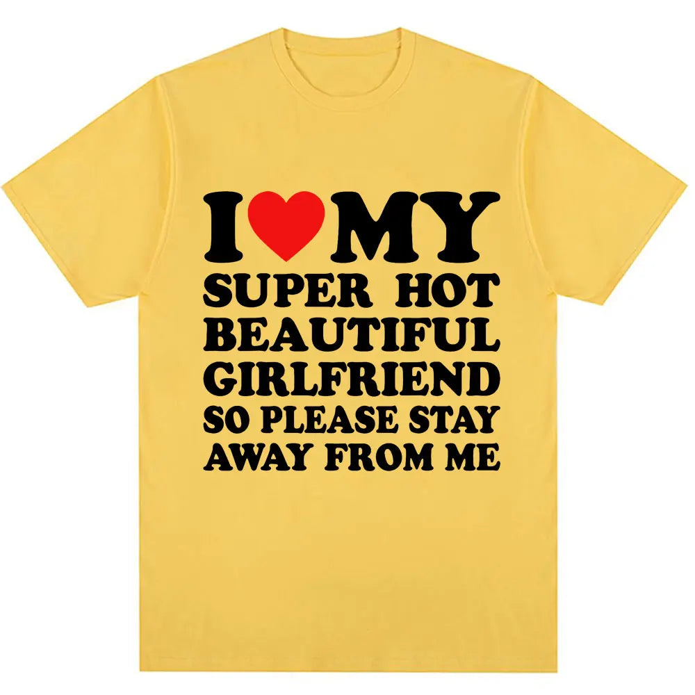 Funny T Shirt I Love My Super Hot Girlfriend So Please Stay Away From Me T-shirt Men Fashion Summer Cotton Couples T Shirts