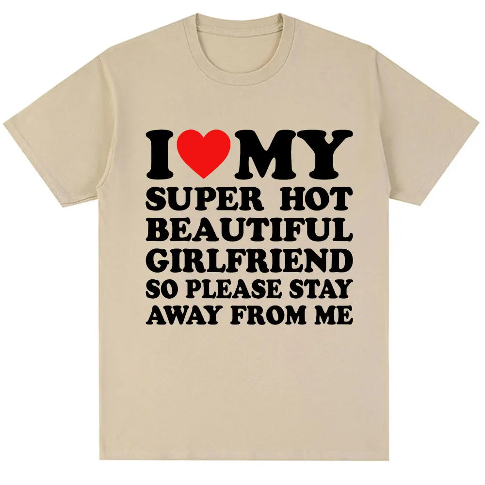 Funny T Shirt I Love My Super Hot Girlfriend So Please Stay Away From Me T-shirt Men Fashion Summer Cotton Couples T Shirts