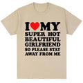 Funny T Shirt I Love My Super Hot Girlfriend So Please Stay Away From Me T-shirt Men Fashion Summer Cotton Couples T Shirts