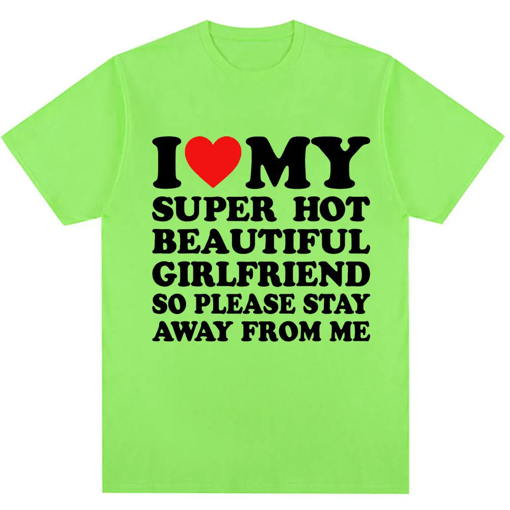 Funny T Shirt I Love My Super Hot Girlfriend So Please Stay Away From Me T-shirt Men Fashion Summer Cotton Couples T Shirts